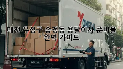 대전 유성구 송정동 용달이사 준비물 완벽 가이드
