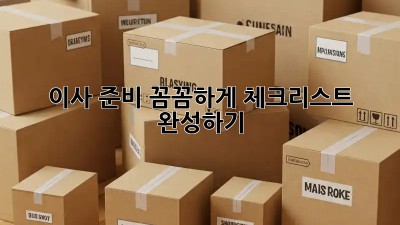 이사 준비, 꼼꼼하게 체크리스트 완성하기!